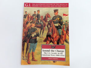 Sound the Charge, The U.S. Cavalry in the American West, 1866-1916